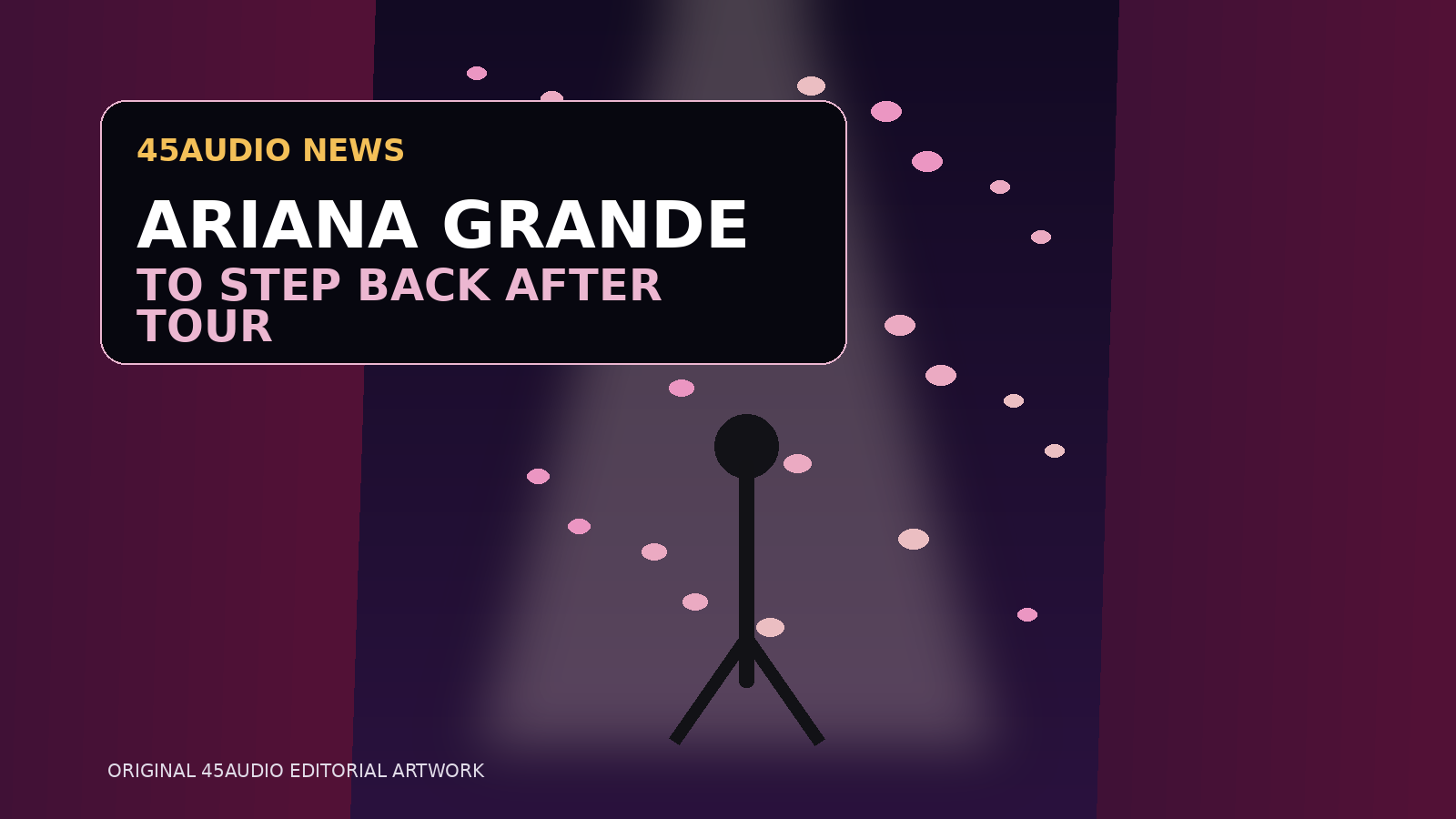 Original 45Audio editorial artwork showing an empty microphone under a fading stage spotlight with pink petals and the headline Ariana Grande to Step Back After Tour.